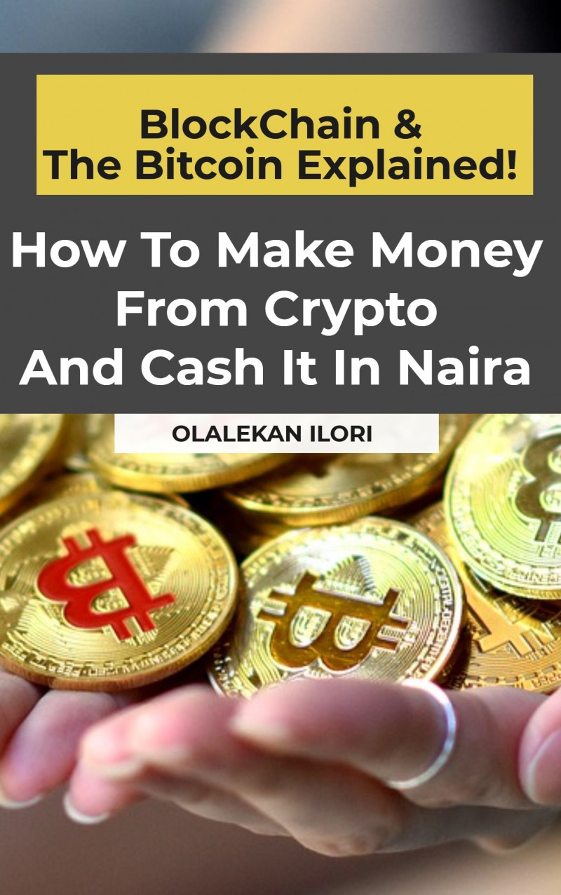 Buy Blockchain & The Bitcoin Explained: How To Make Money From Crypto And  Cash It In Naira by Olalekan Ilori on Selar