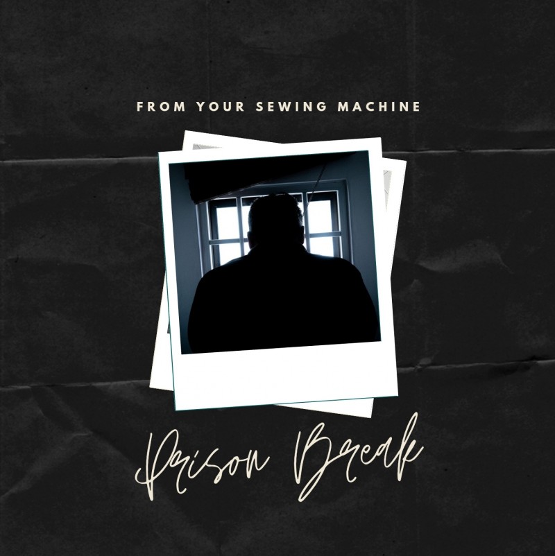 PRISON BREAK from your Sewing Machine
