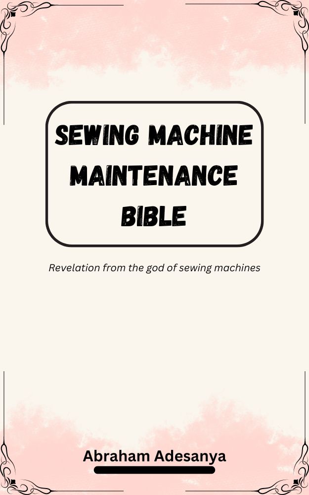 Sewing Machine Maintenance Bible