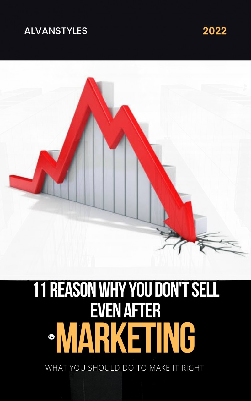 11 REASONS WHY YOU DON'T SELL EVEN AFTER MARKETING
