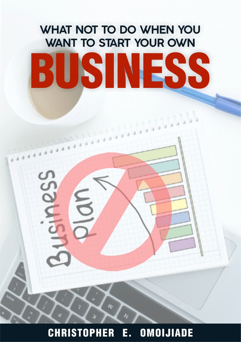 WHAT NOT TO DO WHEN YOU WANT TO START YOUR OWN BUSINESS