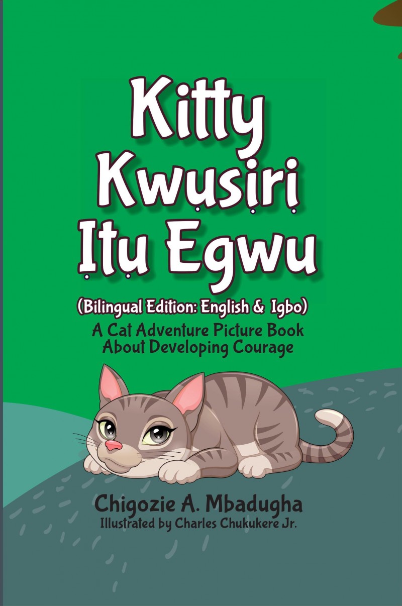 Kitty Kwusiri Itu Egwu - A Cat Adventure Picture Book About Developing Courage (Bilingual: Igbo & English)