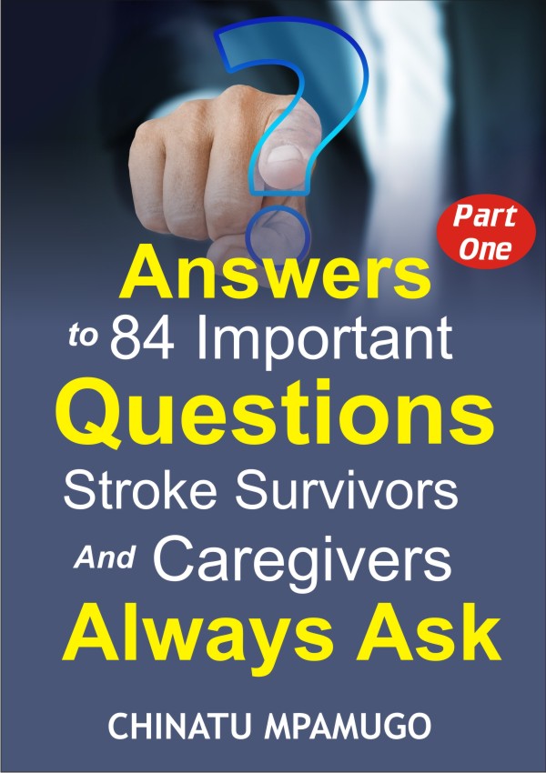 Answers to 84 Important Questions Stroke Survivors And Caregivers Always Ask: Book One