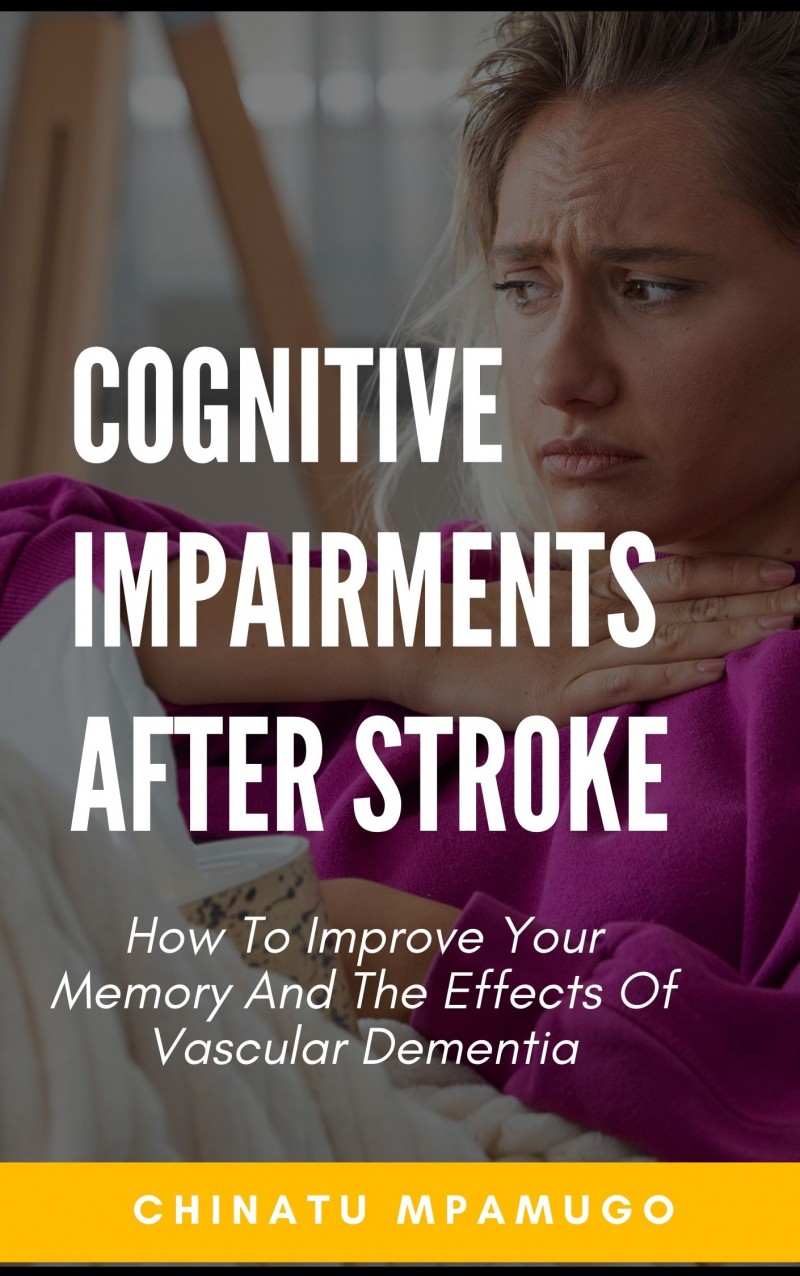 Cognitive Impairments After Stroke - How To Improve Your Memory And The Effects Of Vascular Dementia