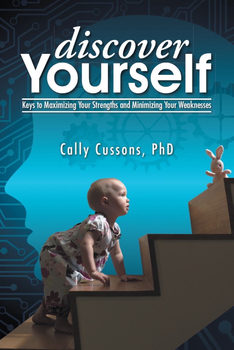 Discover Yourself ... Keys to Maximizing Your Strengths and Minimizing Your Weaknesses by Cally Cussons, Ph.D.