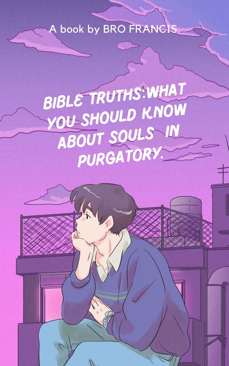 BIBLE TRUTHS:WHAT YOU SHOULD KNOW ABOUT THE SOULS IN PURGATORY