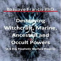 DESTROYING WITCHCRAFT, MARINE, ANCESTRAL AND OCCULTIC FORCES