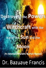 DESTROYING WITCHCRAFT POWERS WITH THE AID OF THE SUN AND THE MOON