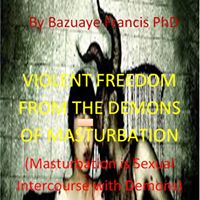 VIOLENT FREEDOM FROM THE DEMONS OF MASTURBATION