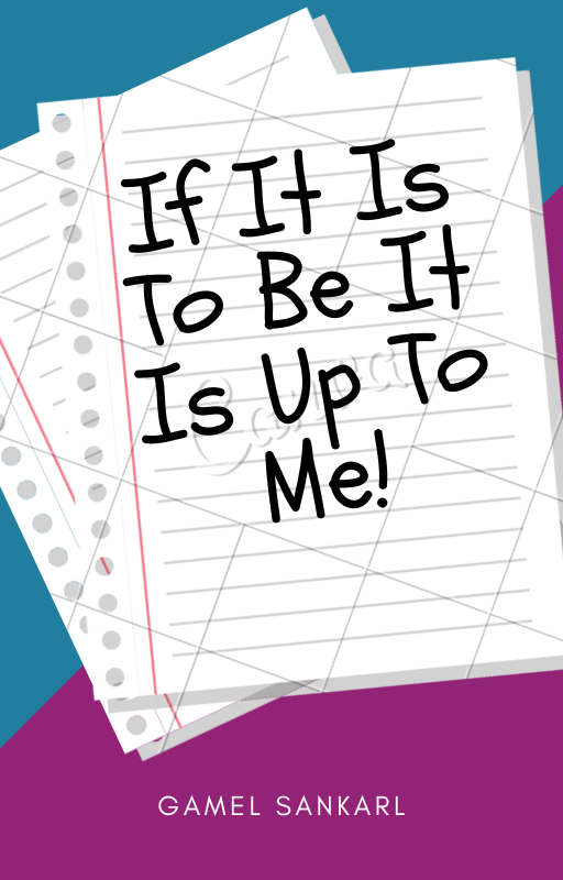 IF IT IS TO BE, IT IS UP TO ME!