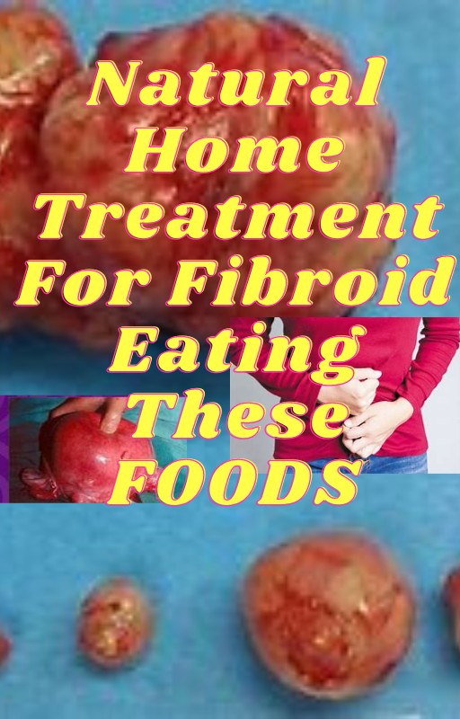 10 CLASSES OF FOODS THAT CAN TREAT AND SHRINK YOUR FIBROID