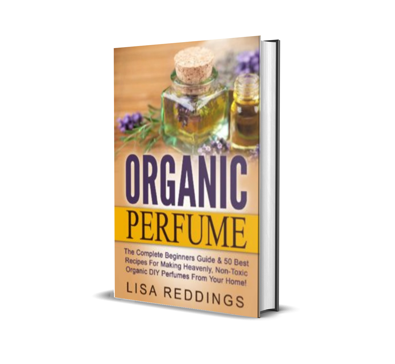 LEARN 50 BEST RECIPE HOW TO PRODUCE NATURAL ORGANIC PERFUMES BY YOURSELF
