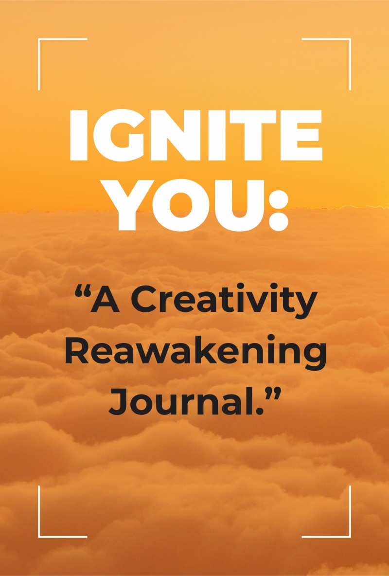 Ignite You : A Creativity Re-awakening Journal