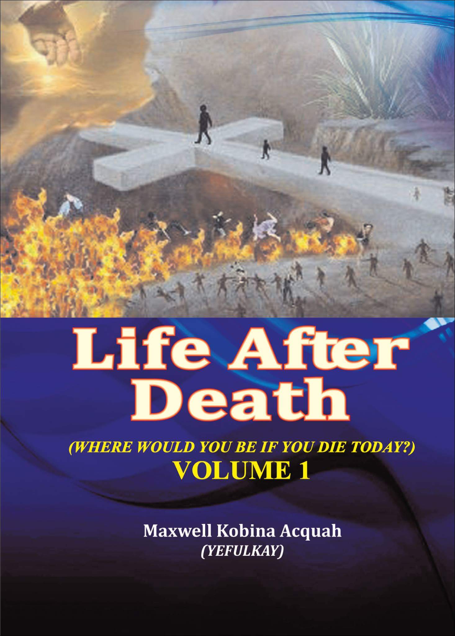 LIFE AFTER DEATH (WHERE WOULD YOU BE IF YOU DIE TODAY?) VOLUME 1.