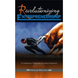 REVOLUTIONIZING ENTERPRENEURSHIP: For Entrepreneurs, Professionals and Aspiring Entrepreneurs