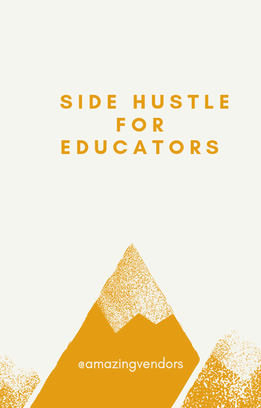 SIDE HUSTLE FOR EDUCATORS/TEACHERS