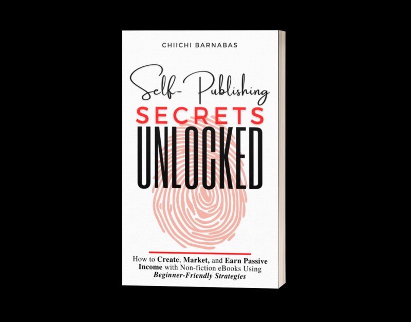 SELF-PUBLISHING SECRETS UNLOCKED: How to Create, Market, and Earn Passive Income with Non-fiction eBooks Using Beginner-Friendly Strategies