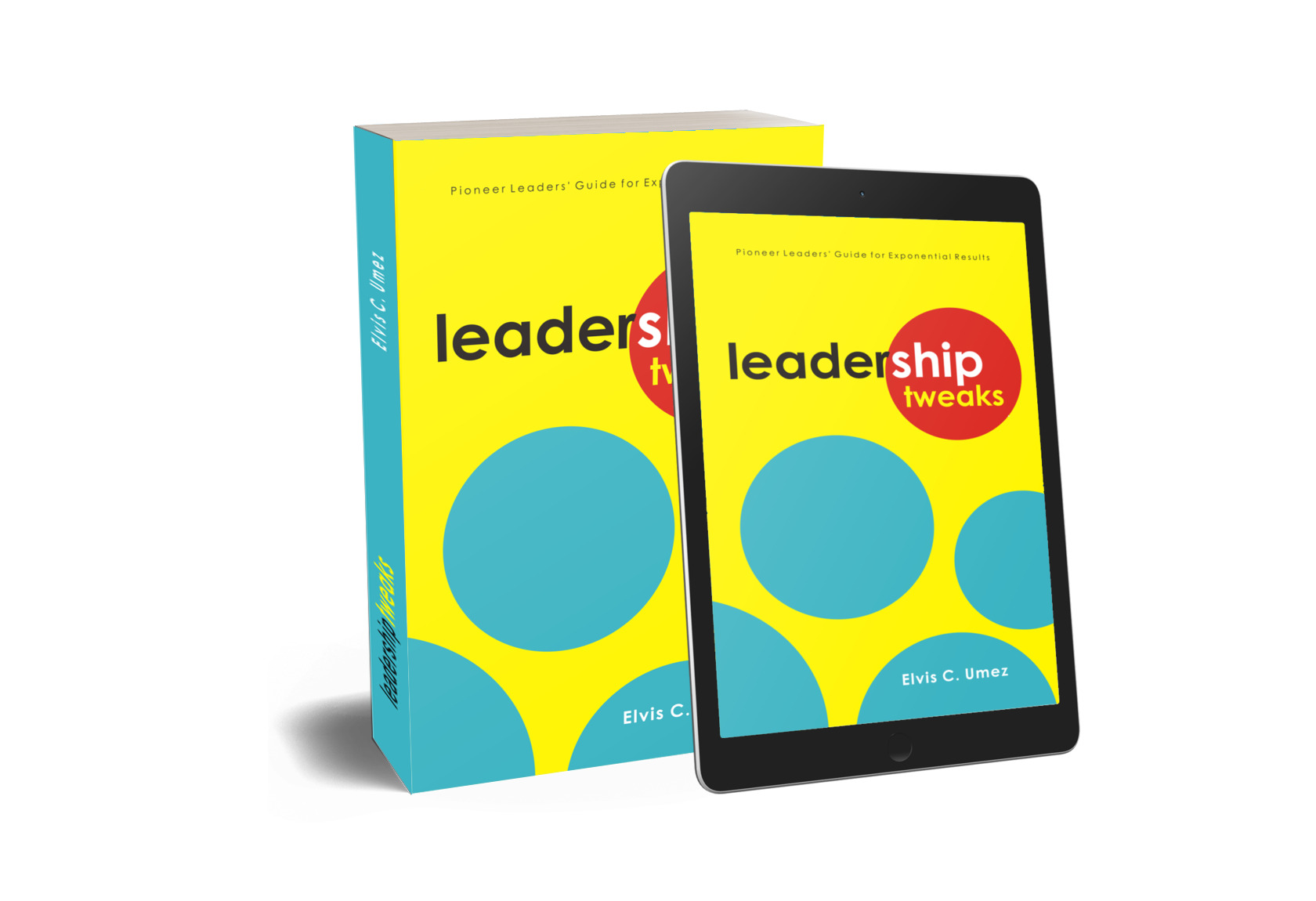 LEADERSHIP TWEAKS: Pioneer Leaders' Guide for Exponential Results By Elvis C. Umez