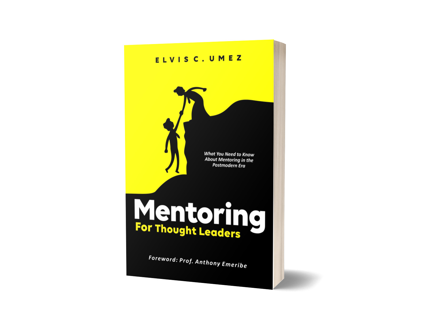 MENTORING FOR THOUGHT LEADERS: What You Need to Know About Mentoring in the Postmodern Era By Elvis C. Umez