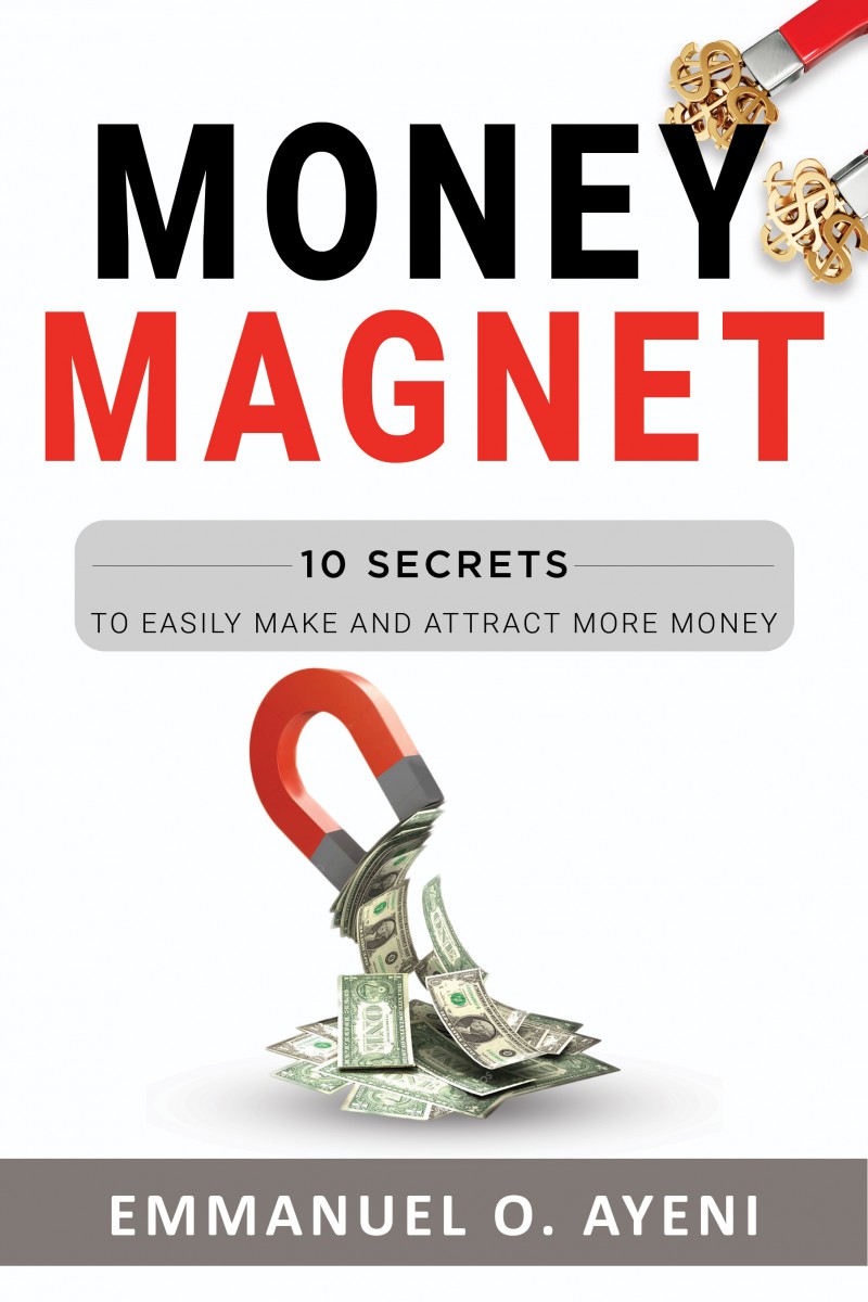 MONEY MAGNET: 10 Secrets to Easily Make and Attract More Money