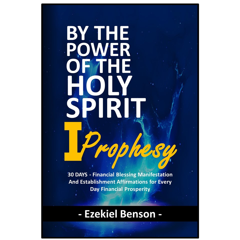By The Power Of The Holy Spirit I Prophesy: 30 Days - Powerful Prophetic Declarations For Manifesting And Establishing God's Blessings Of Financial Prosperity