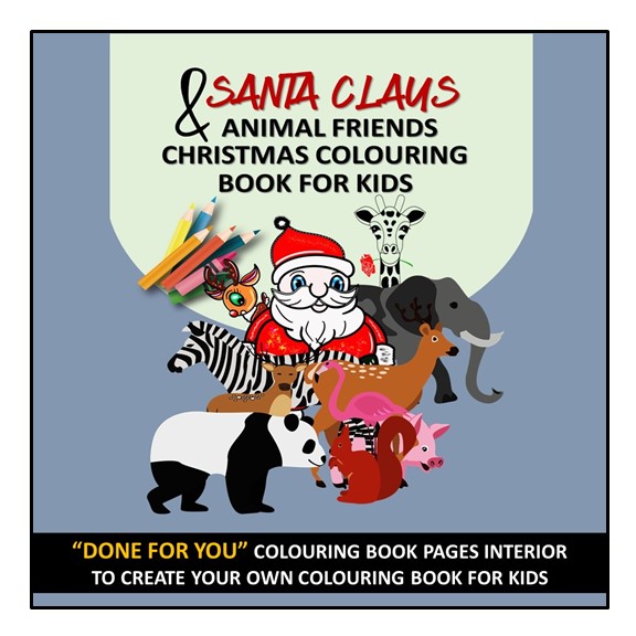 Santa Claus & Animal Friends Colouring Book For Kids: Great Gift for Boys and Girls -Ages 2-8 - DONE FOR YOU, READY TO UPLOAD AND PRINTABLE