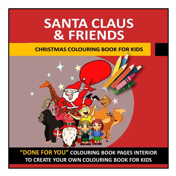 Santa Claus & Friends Christmas Colouring Book For Kids: Great Gift For Boys And Girls - Ages 2-8 - DONE FOR YOU, READY TO UPLOAD AND PRINTABLE