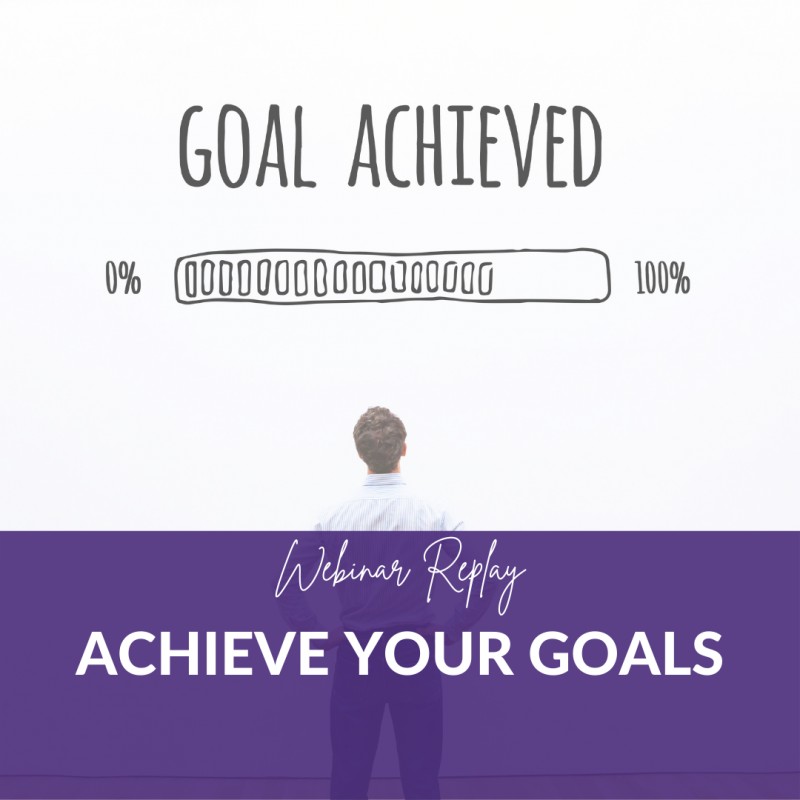 Achieve Your Goals [Webinar Replay] - 2020