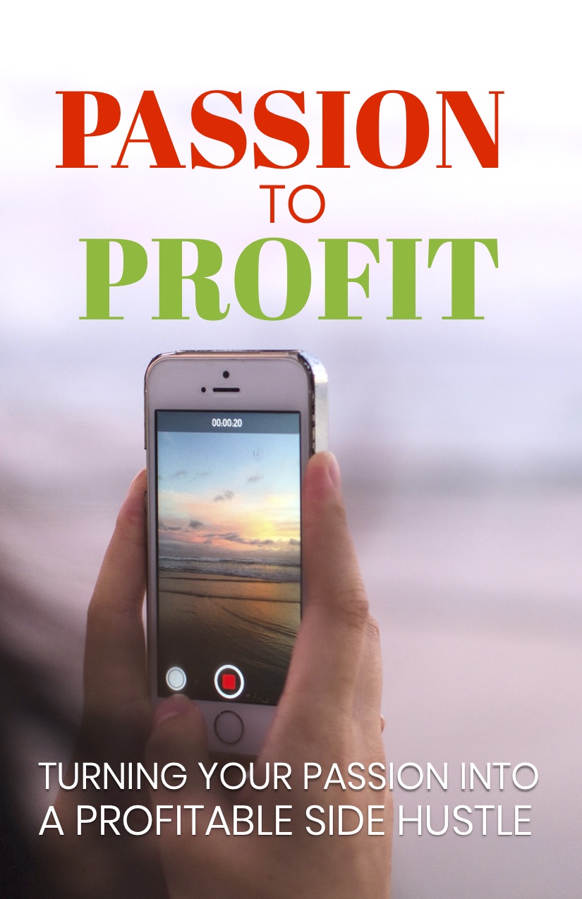 PASSION TO PROFIT - Turning Your Passion Into A Profitable Side Hustle