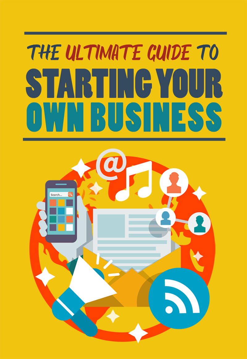The Ultimate Guide To Starting Your Own Business