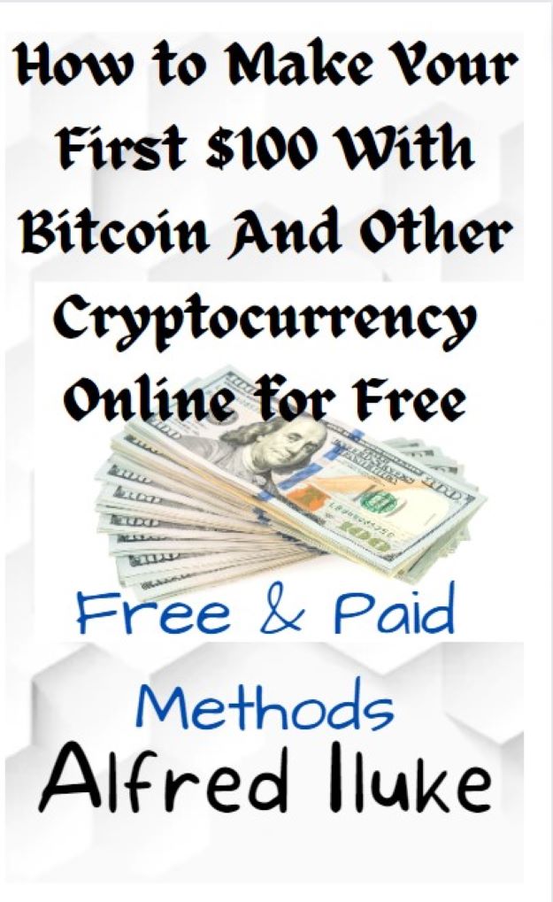 How to Make Your First $100 with Bitcoin and Other Cryptocurrency Online for Free