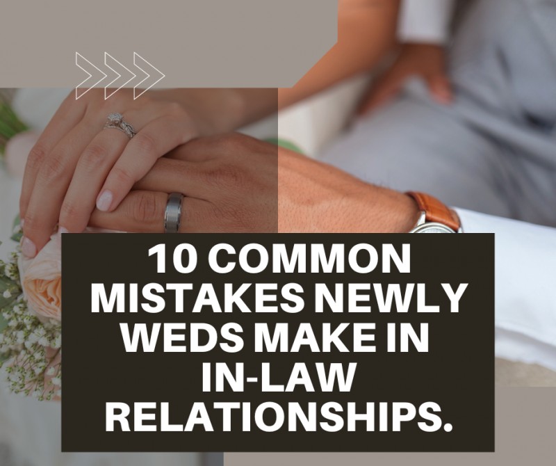 10 Common Mistakes Newlyweds make in In-Law Relationships.