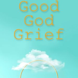 GOOD GOD! GRIEF?