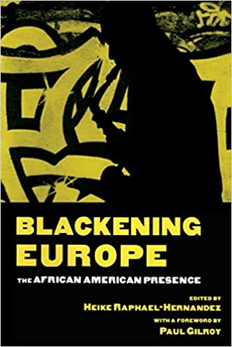 Blackening Europe: The African American Presence (Crosscurrents in African American History) 1st Edition by Heike Raphael-Hernandez (Editor), Paul Gilroy (Introduction)