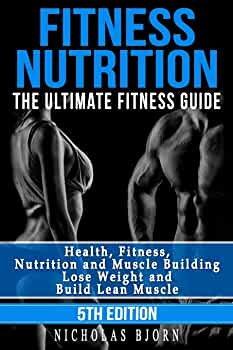Fitness Nutrition: The Ultimate Fitness Guide: Health, Fitness, Nutrition and Muscle Building - Lose Weight and Build Lean Muscle ,by Nicholas Bjorn (Author)