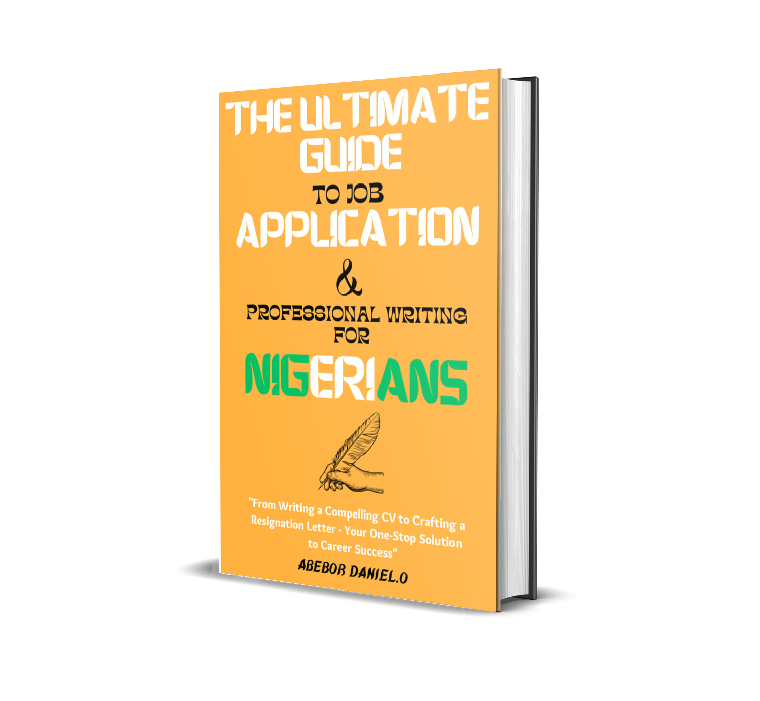 The Ultimate Guide to Job Application and Professional Writing for Nigerians : From Writing a Compelling CV to Crafting a Resignation Letter- You Stop Solution to Career Success.