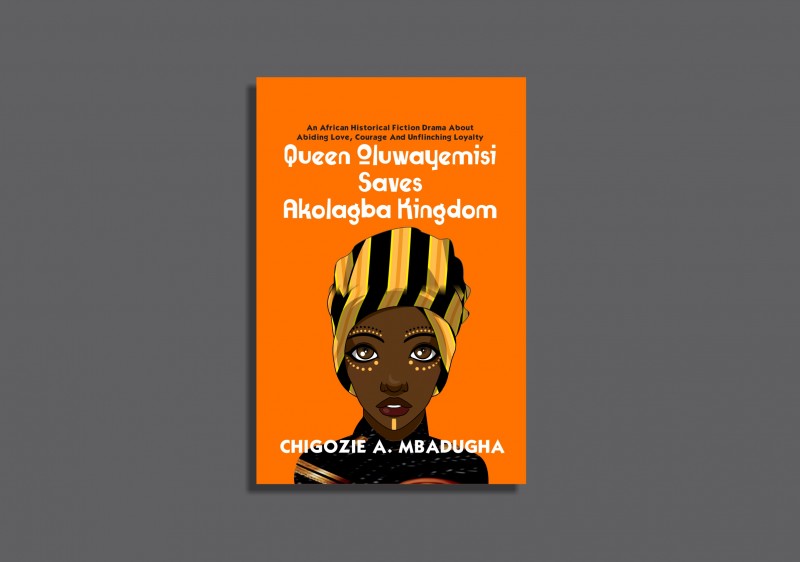 Queen Oluwayemisi Saves Akolagba Kingdom: An African Historical Fiction Drama About Abiding Love, Courage And Unflinching Loyalty