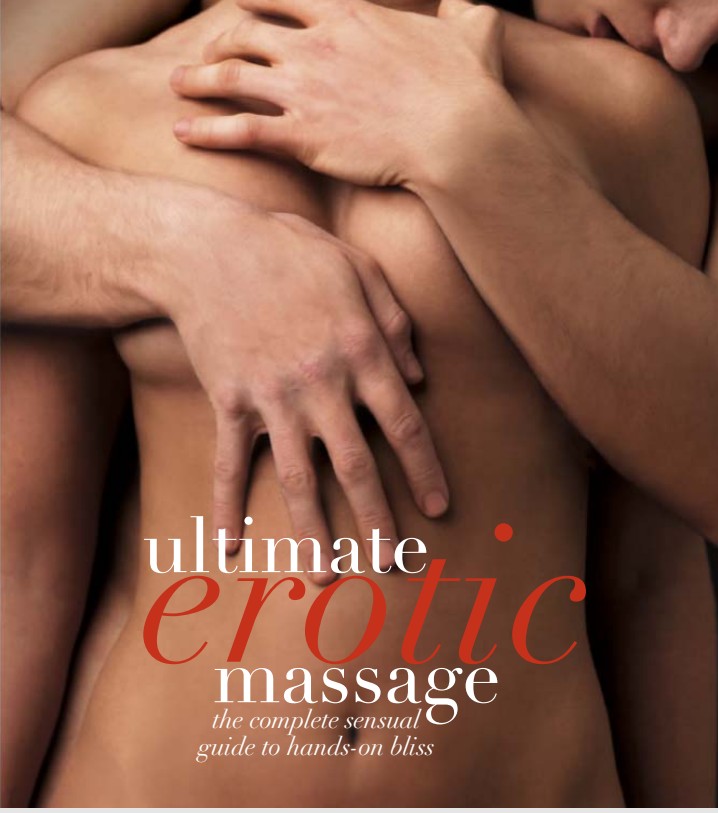 Ultimate erotic massage: the complete sensual guide to hands-on bliss