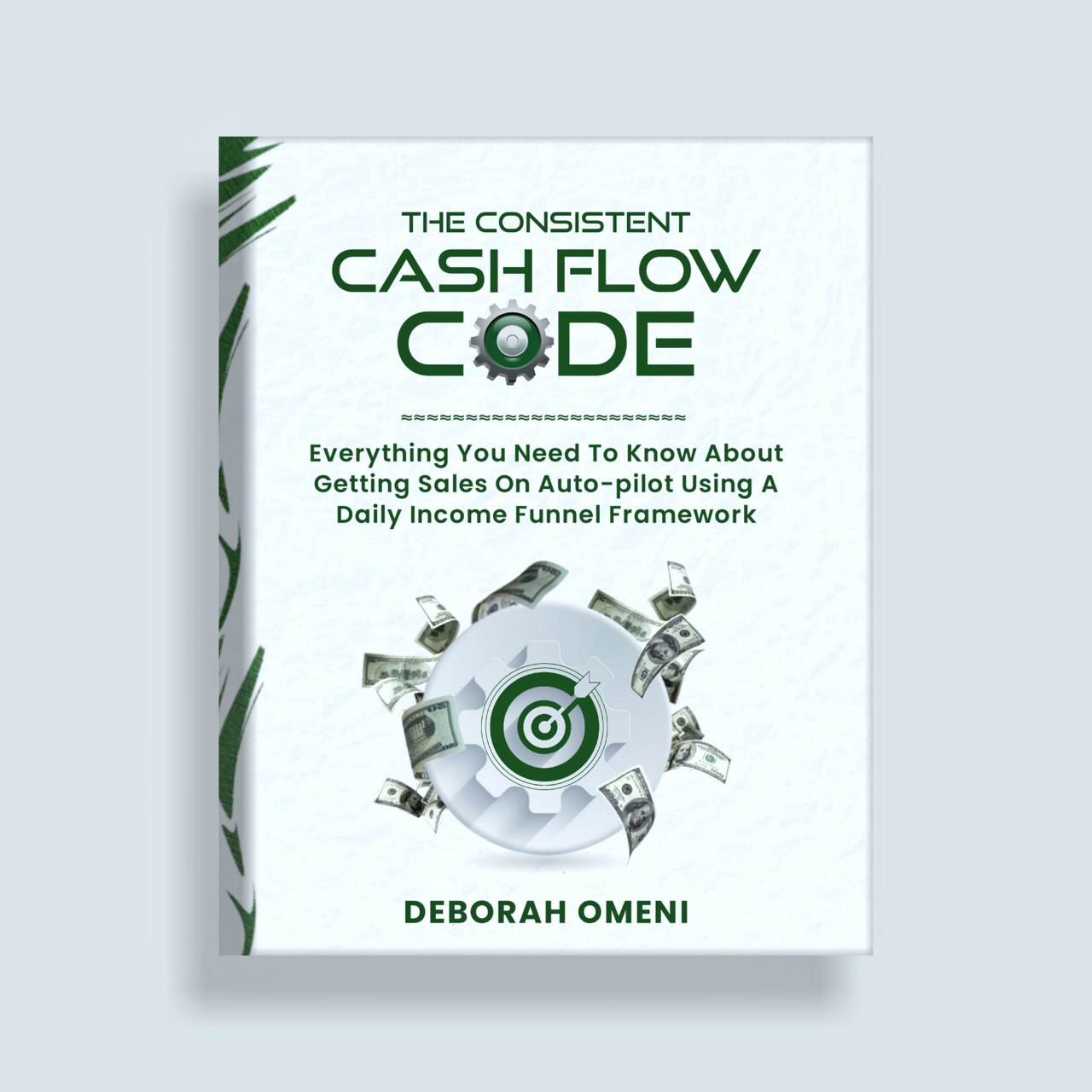 The Consistent Cashflow Code; Everything you need to know about getting sales on auto-pilot using a daily income funnel framework.