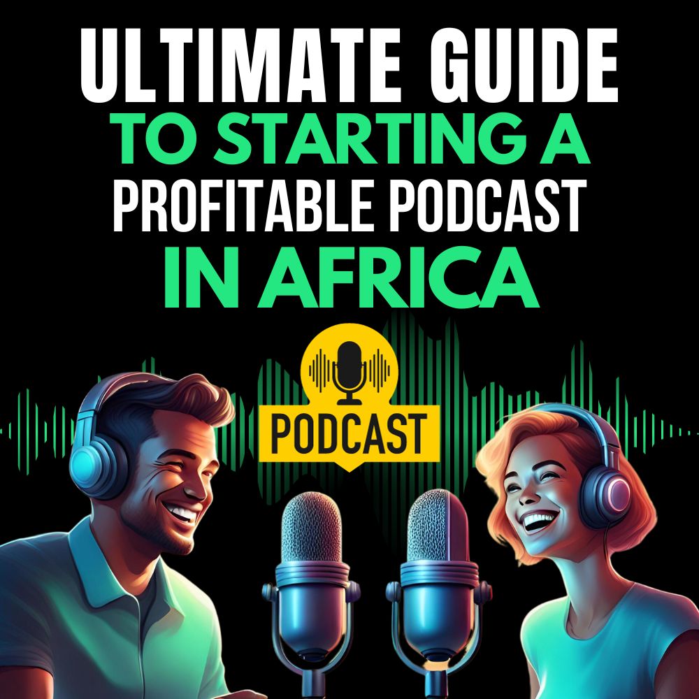THE ULTIMATE GUIDE TO STARTING A PROFITABLE PODCAST IN AFRICA