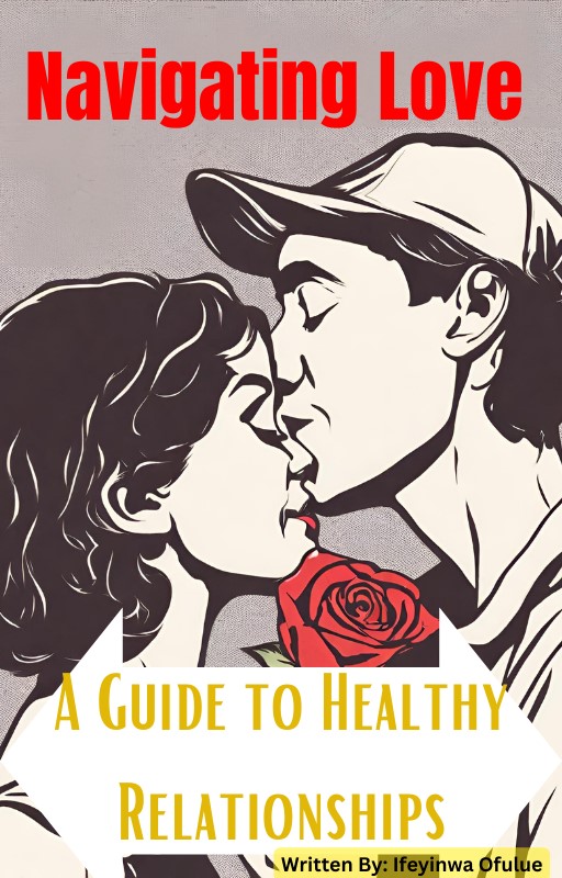 Navigating Love:  A Guide to Healthy Relationships and Marriage