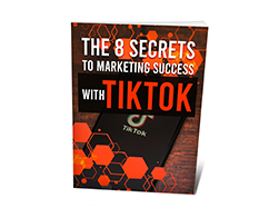 THE 8 SECRETS TO MARKETING SUCCESS WITH TIKTOK