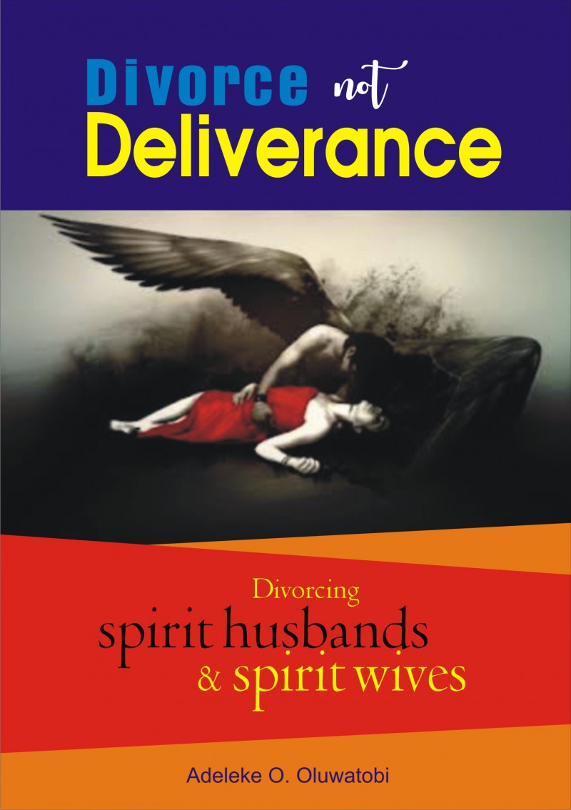 DIVORCE NOT DELIVERANCE (Divorce Spirit Husbands and Spirit Wives)