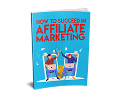 How to succeed in affiliate marketing