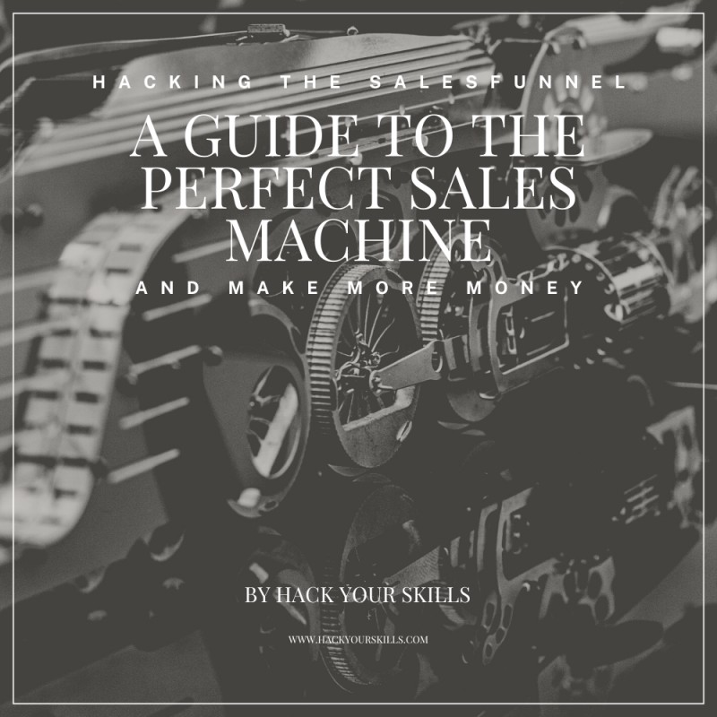 Hacking The Sales Funnel: A practical Guide To The Perfect Sales Machine