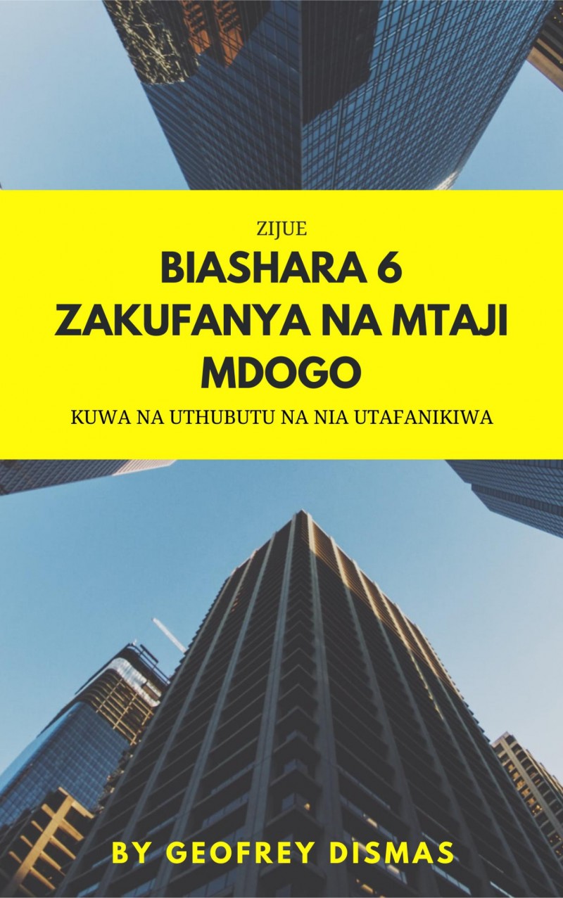 ZIJUE BIASHARA 6 UNAZOWEZA KUFANYA KWA MTAJI MDOGO