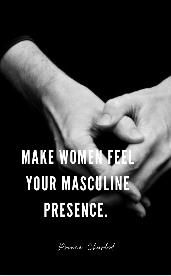 HOW TO MAKE WOMEN FEEL YOUR MASCULINE PRESENCE