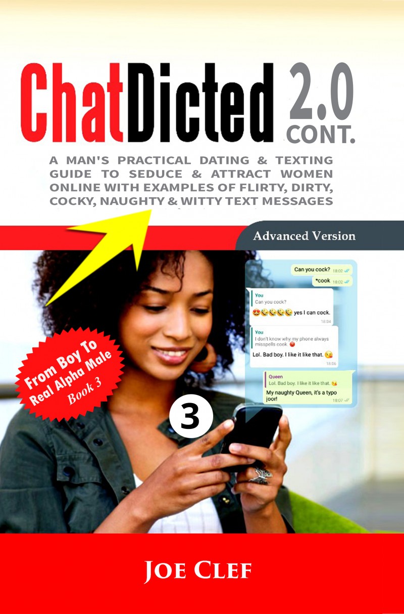 ChatDicted 2.0 — A Man's Practical Dating & Texting Guide to Seduce & Attract Women Online with Examples of Flirty, Dirty, Cocky, Naughty & Witty Text Messages