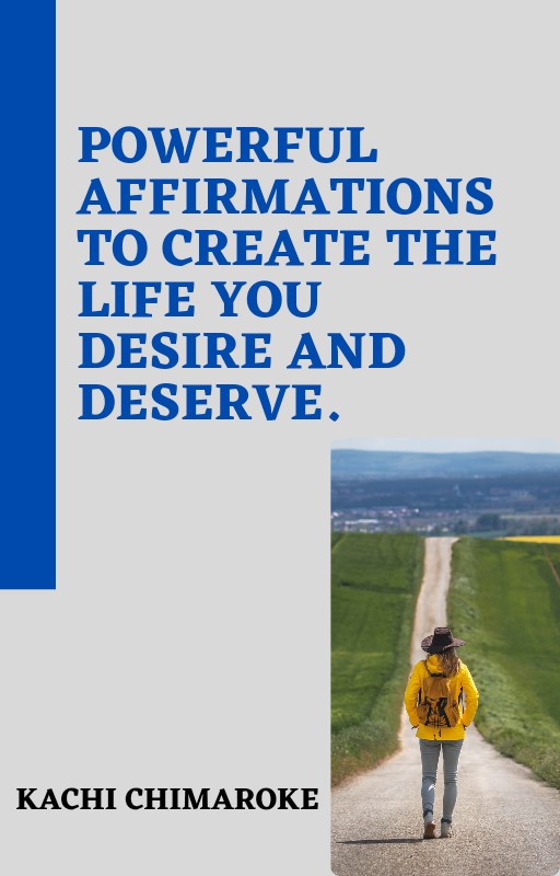 Powerful Affirmations To Create The Life You Desire and Deserve