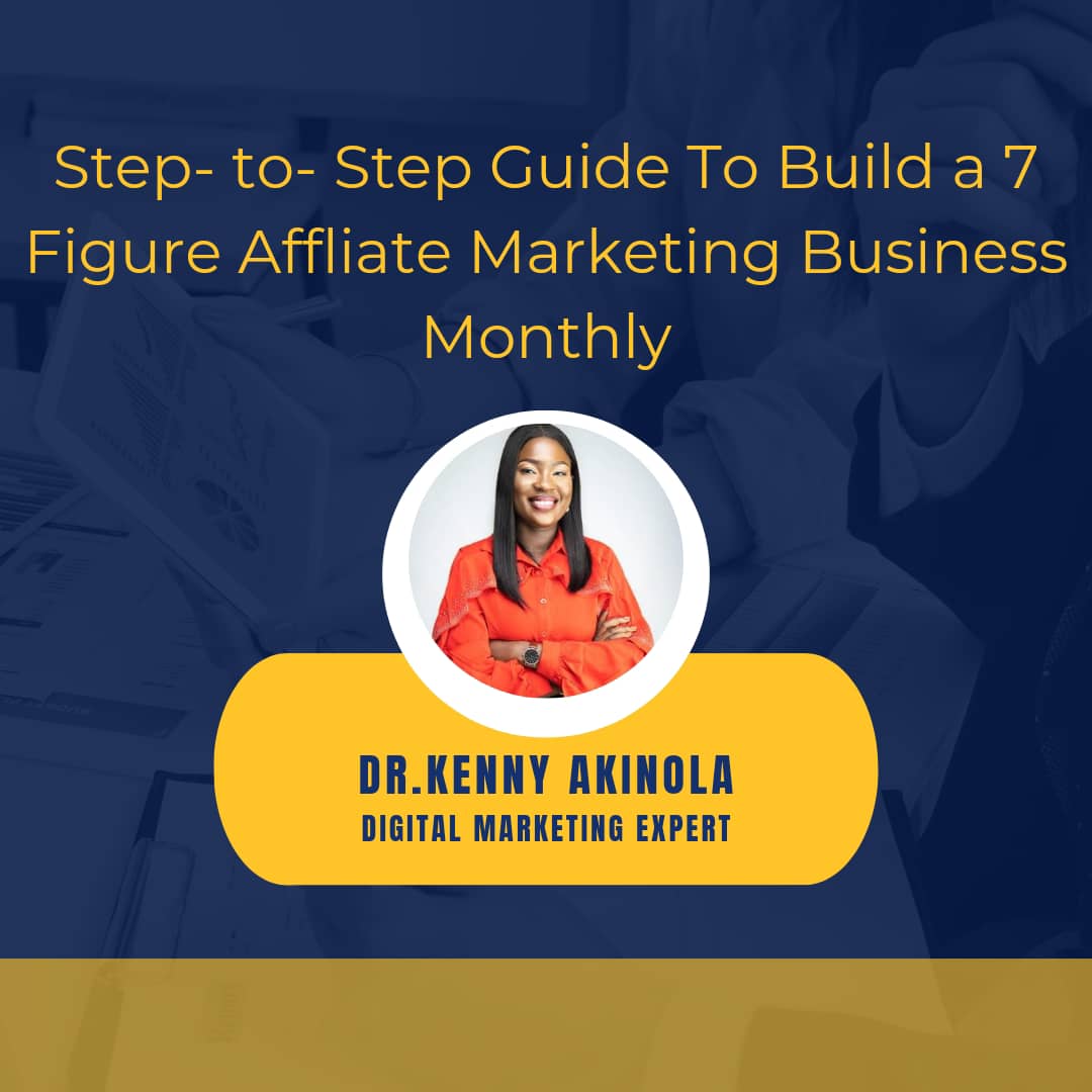 STEP-TO-STEP GUIDE ON BUILDING A 7 FIGURE AFFLIATE MARKETING BUSINESS